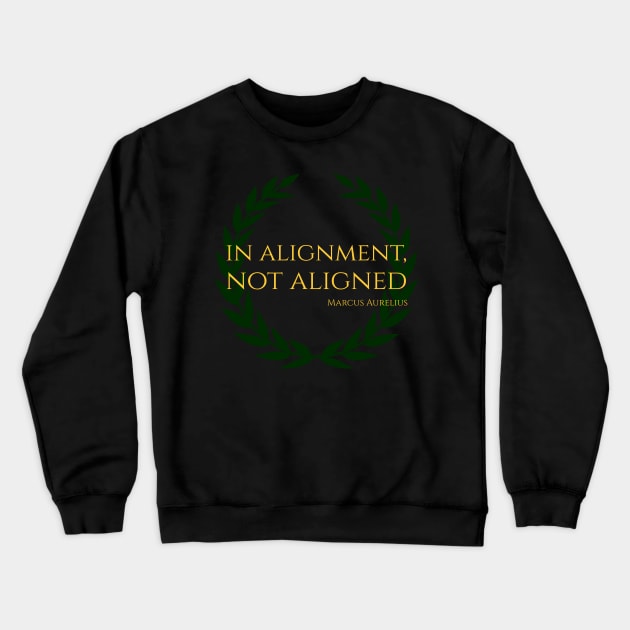 In Alignment, Not Aligned - Marcus Aurelius Stoicism Quote Crewneck Sweatshirt by Styr Designs